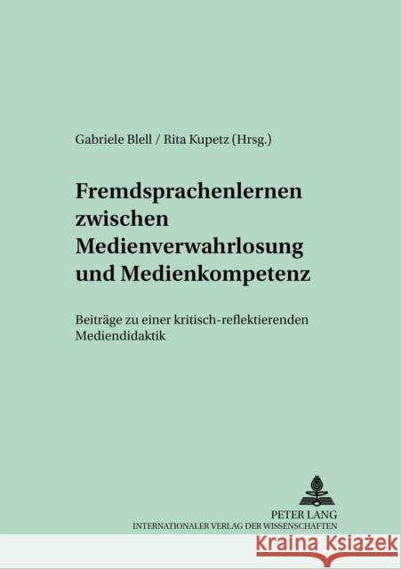 Fremdsprachenlernen Zwischen «Medienverwahrlosung» Und Medienkompetenz: Beitraege Zu Einer Kritisch-Reflektierenden Mediendidaktik Blell, Gabriele 9783631541623 Peter Lang Gmbh, Internationaler Verlag Der W