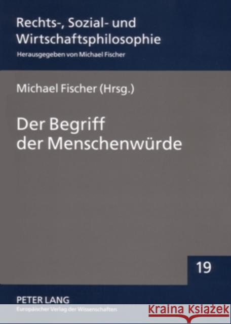 Der Begriff Der Menschenwuerde: Definition, Belastbarkeit Und Grenzen Fischer, Michael 9783631542231