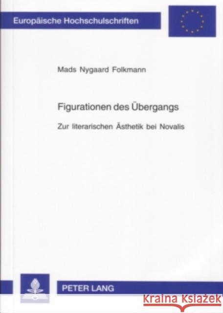 Figurationen Des Uebergangs: Zur Literarischen Aesthetik Bei Novalis Folkmann, Mads Nygaard 9783631542682