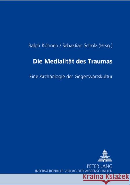 Die Medialitaet Des Traumas: Eine Archaeologie Der Gegenwartskultur Köhnen, Ralph 9783631542781 Peter Lang Gmbh, Internationaler Verlag Der W