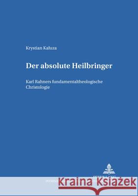 «Der Absolute Heilbringer»: Karl Rahners Fundamentaltheologische Christologie Ruppert, Godehard 9783631542972
