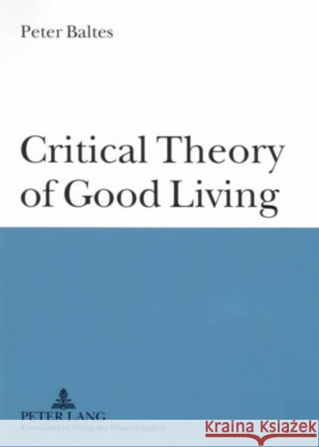 Critical Theory of Good Living Peter Baltes   9783631543207 Peter Lang AG
