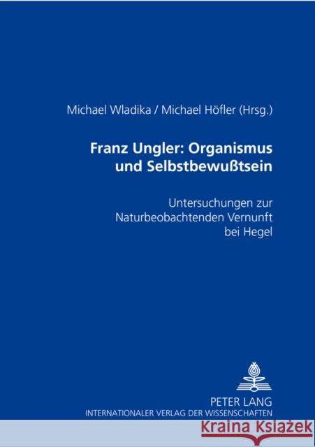 Franz Ungler: Organismus Und Selbstbewußtsein: Untersuchungen Zur Naturbeobachtenden Vernunft Bei Hegel Wladika, Michael 9783631543252 Lang, Peter, Gmbh, Internationaler Verlag Der