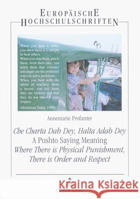 «Che Charta Dab Dey, Halta Adab Dey»- A Pushto Saying Meaning: Where There Is Physical Punishment, There Is Order and Respect: An Empirical Analysis o Profanter, Annemarie 9783631543399