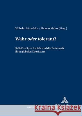 Wahr «Oder» Tolerant?: Religioese Sprachspiele Und Die Problematik Ihrer Globalen Koexistenz Internationale Ludwig Wittgenstein- 9783631543566 Lang, Peter, Gmbh, Internationaler Verlag Der