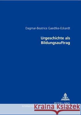 Urgeschichte ALS Bildungsauftrag Gaedtke-Eckardt, Dagmar 9783631544105 Lang, Peter, Gmbh, Internationaler Verlag Der