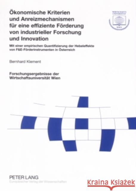 Oekonomische Kriterien Und Anreizmechanismen Fuer Eine Effiziente Foerderung Von Industrieller Forschung Und Innovation: Mit Einer Empirischen Quantif Wirtschaftsuniversität Wien 9783631544976