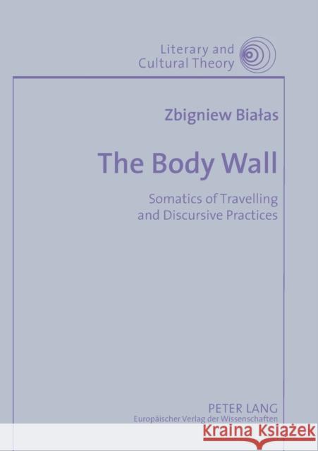 The Body Wall; Somatics of Travelling and Discursive Practices Bialas, Zbigniew 9783631545348 Peter Lang AG