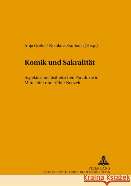 Komik Und Sakralitaet: Aspekte Einer Aesthetischen Paradoxie in Mittelalter Und Frueher Neuzeit Grebe, Anja 9783631545492