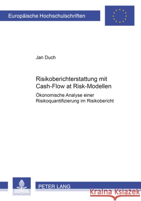 Risikoberichterstattung Mit Cash-Flow at Risk-Modellen: Oekonomische Analyse Einer Risikoquantifizierung Im Risikobericht Duch, Jan 9783631545737 Lang, Peter, Gmbh, Internationaler Verlag Der