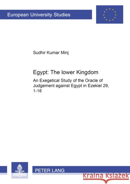 Egypt: The Lower Kingdom: An Exegetical Study of the Oracle of Judgment Against Egypt in Ezekiel 29,1-16 Minj, Sudhir Kumar 9783631545799