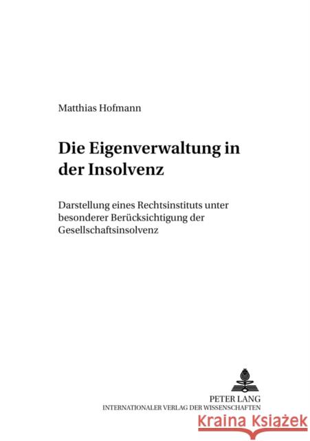 Die Eigenverwaltung in Der Insolvenz: Darstellung Eines Rechtsinstituts Unter Besonderer Beruecksichtigung Der Gesellschaftsinsolvenz Gottwald, Peter 9783631545881 Lang, Peter, Gmbh, Internationaler Verlag Der