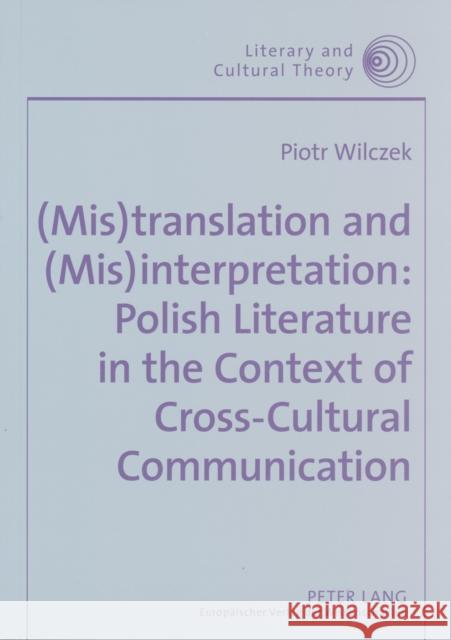 (Mis)Translation and (Mis)Interpretation: Polish Literature in the Context of Cross-Cultural Communication Kalaga, Wojciech 9783631546284