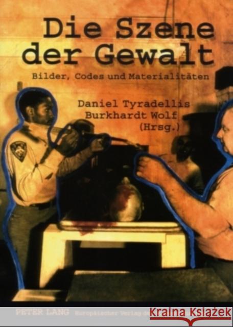 Die Szene Der Gewalt: Bilder, Codes Und Materialitaeten Tyradellis, Daniel 9783631546390 Peter Lang Gmbh, Internationaler Verlag Der W