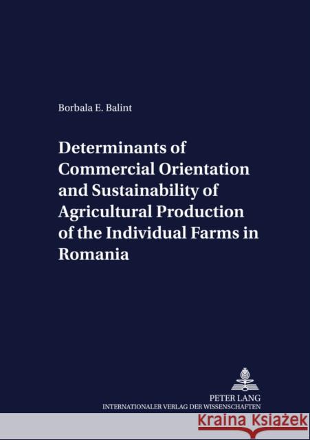 Determinants of Commercial Orientation and Sustainability of Agricultural Production of the Individual Farms in Romania Von Braun, Joachim 9783631546536