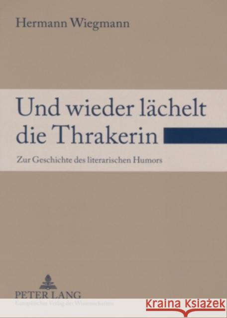 Und Wieder Laechelt Die Thrakerin: Zur Geschichte Des Literarischen Humors Wiegmann, Hermann 9783631547274