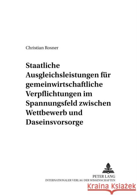 Staatliche Ausgleichsleistungen Fuer Gemeinwirtschaftliche Verpflichtungen Im Spannungsfeld Zwischen Wettbewerb Und Daseinsvorsorge Behrens, Peter 9783631547311