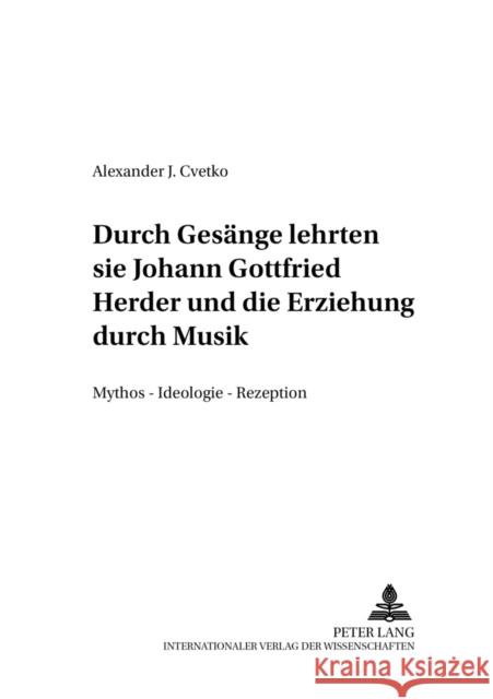 «...Durch Gesaenge Lehrten Sie...-» Johann Gottfried Herder Und Die Erziehung Durch Musik: Mythos - Ideologie - Rezeption Nolte, Eckhard 9783631547663 Peter Lang Gmbh, Internationaler Verlag Der W