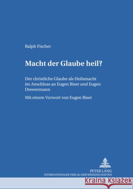 Macht Der Glaube Heil?: Der Christliche Glaube ALS Heilsmacht Im Anschluss an Eugen Biser Und Eugen Drewermann Bamberger Theologische Studien E V 9783631547670 Peter Lang Gmbh, Internationaler Verlag Der W