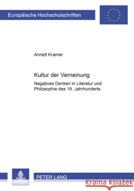 Kultur Der Verneinung: Negatives Denken in Literatur Und Philosophie Des 19. Jahrhunderts Kramer, Annett 9783631548042 Peter Lang Gmbh, Internationaler Verlag Der W