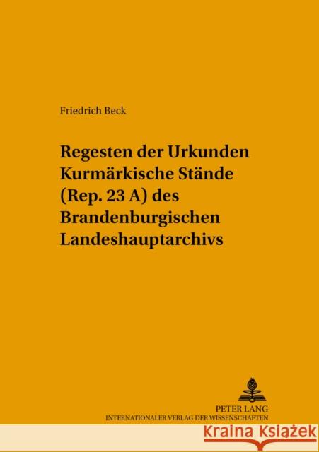 Regesten Der Urkunden «Kurmaerkische Staende» (Rep. 23 A) Des Brandenburgischen Landeshauptarchivs Brandenburgisches Landeshauptarchiv 9783631548073 Lang, Peter, Gmbh, Internationaler Verlag Der