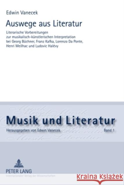 Auswege Aus Literatur: Literarische Vorbereitungen Zur Musikalisch-Kuenstlerischen Interpretation Bei Georg Buechner, Franz Kafka, Lorenzo Da Vanecek, Edwin 9783631548196 Lang, Peter, Gmbh, Internationaler Verlag Der