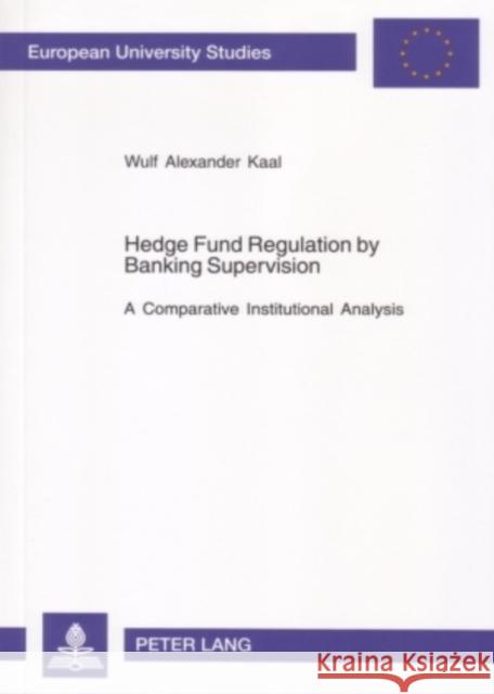 Hedge Fund Regulation by Banking Supervision: A Comparative Institutional Analysis Kaal, Wulf 9783631548356 Peter Lang AG