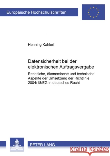 Datensicherheit Bei Der Elektronischen Auftragsvergabe: Rechtliche, Oekonomische Und Technische Aspekte Der Umsetzung Der Richtlinie 2004/18/Eg in Deu Kahlert, Henning 9783631548462 Lang, Peter, Gmbh, Internationaler Verlag Der