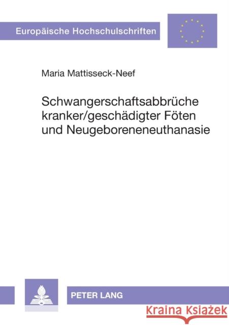 Schwangerschaftsabbrüche kranker/geschädigter Föten und Neugeboreneneuthanasie; Im rechtsvergleichenden Überblick mit den Niederlanden, Österreich und Mattisseck-Neef, Maria 9783631548479 Peter Lang Gmbh, Internationaler Verlag Der W