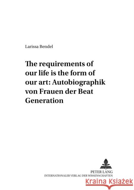 «The Requirements of Our Life Is the Form of Our Art» Autobiographik Von Frauen Der Beat Generation Friedl, Bettina 9783631549148 Peter Lang Gmbh, Internationaler Verlag Der W