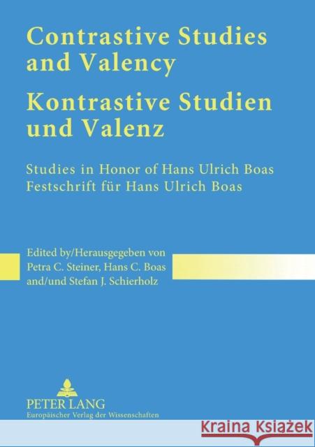 Contrastive Studies and Valency. Kontrastive Studien Und Valenz: Studies in Honor of Hans Ulrich Boas. Festschrift Fuer Hans Ulrich Boas Steiner, Petra 9783631549353 Peter Lang AG