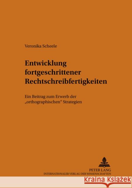 Entwicklung Fortgeschrittener Rechtschreibfertigkeiten: Ein Beitrag Zum Erwerb Der «Orthographischen» Strategien Augst, Gerhard 9783631549421