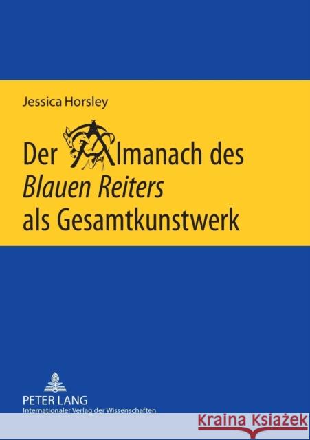 Der Almanach des Blauen Reiters als Gesamtkunstwerk; Eine interdisziplinäre Untersuchung Horsley, Jessica 9783631549438 Peter Lang Gmbh, Internationaler Verlag Der W