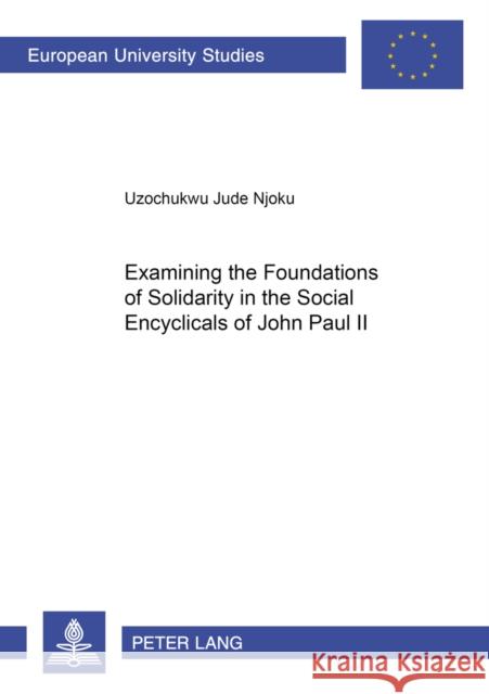 Examining the Foundations of Solidarity in the Social Encyclicals of John Paul II Njoku, Uzochukwu Jude 9783631549575 Peter Lang AG