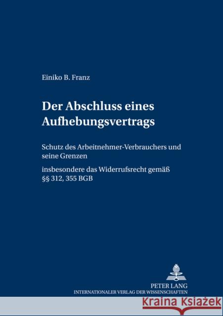Der Abschluss Eines Aufhebungsvertrags: Schutz Des Arbeitnehmer-Verbrauchers Und Seine Grenzen- Insbesondere Das Widerrufsrecht Gem. §§ 312, 355 Bgb Preis, Ulrich 9783631549841 Lang, Peter, Gmbh, Internationaler Verlag Der