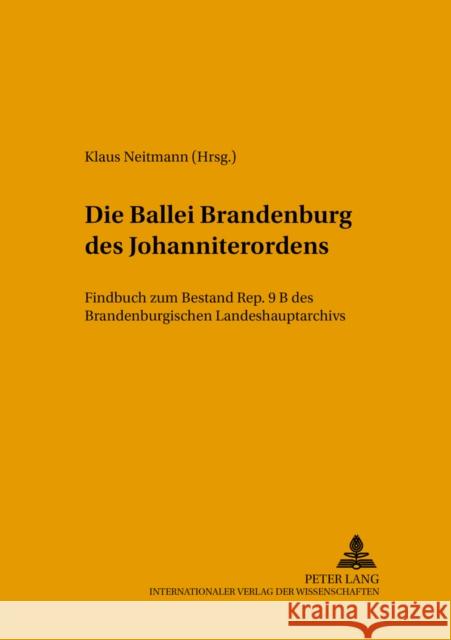 Die Ballei Brandenburg Des Johanniterordens: Findbuch Zum Bestand Rep. 9 B Des Brandenburgischen Landeshauptarchivs Brandenburgisches Landeshauptarchiv 9783631549858 Lang, Peter, Gmbh, Internationaler Verlag Der
