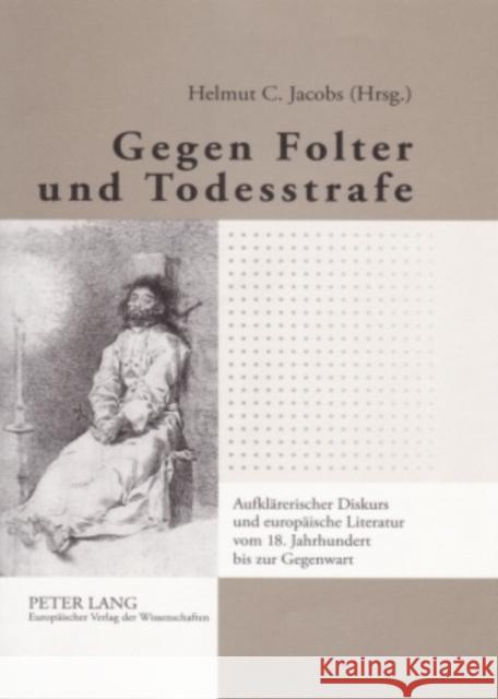 Gegen Folter Und Todesstrafe: Aufklaererischer Diskurs Und Europaeische Literatur Vom 18. Jahrhundert Bis Zur Gegenwart Jacobs, Helmut C. 9783631550090 Peter Lang Gmbh, Internationaler Verlag Der W