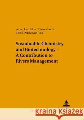 Sustainable Chemistry and Biotechnology - A Contribution to Rivers Management Walter Leal Filho Dieter Greif Bernd Delakowitz 9783631550533