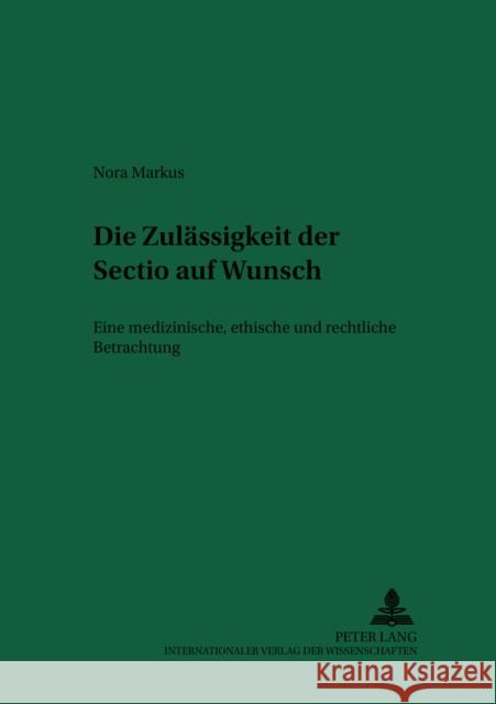 Die Zulaessigkeit Der «Sectio» Auf Wunsch: Eine Medizinische, Ethische Und Rechtliche Betrachtung Schreiber, Hans-Ludwig 9783631550687 Peter Lang Gmbh, Internationaler Verlag Der W