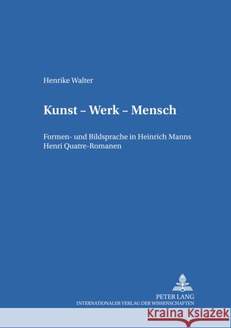 Kunst - Werk - Mensch: Formen- Und Bildsprache in Heinrich Manns Henri Quatre-Romanen Müller, Hans-Harald 9783631551196