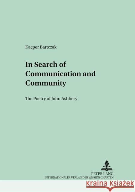 In Search of Communication and Community: The Poetry of John Ashbery Fisiak, Jacek 9783631551226