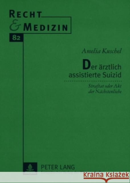 Der Aerztlich Assistierte Suizid: Straftat Oder Akt Der Naechstenliebe? Schreiber, Hans-Ludwig 9783631551592