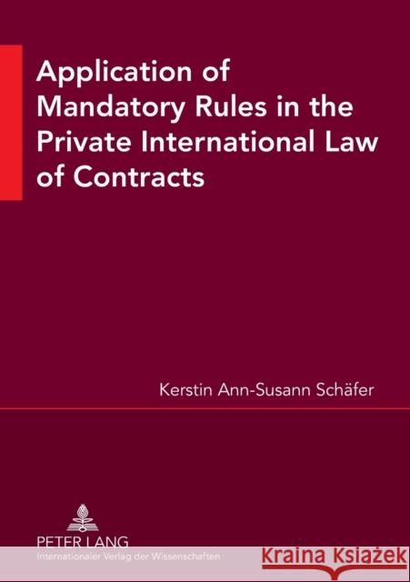 Application of Mandatory Rules in the Private International Law of Contracts: A Critical Analysis of Approaches in Selected Continental and Common Law Schäfer, Kerstin Ann Susann 9783631551769