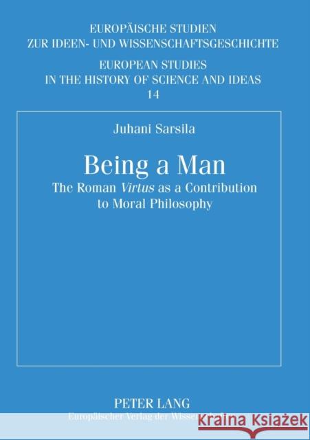 Being a Man: The Roman Virtus as a Contribution to Moral Philosophy Manninen, Juha 9783631551929