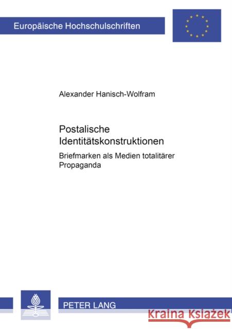 Postalische Identitaetskonstruktionen: Briefmarken ALS Medien Totalitaerer Propaganda Hanisch-Wolfram, Alexander 9783631552056 Lang, Peter, Gmbh, Internationaler Verlag Der