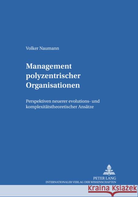 Management Polyzentrischer Organisationen: Perspektiven Neuerer Evolutions- Und Komplexitaetstheoretischer Ansaetze Geißler, Harald 9783631552230