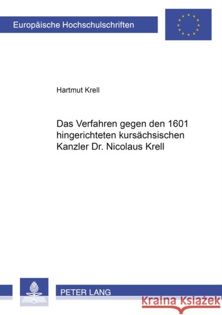 Das Verfahren Gegen Den 1601 Hingerichteten Kursaechsischen Kanzler Dr. Nicolaus Krell Krell, Hartmut 9783631552544 Lang, Peter, Gmbh, Internationaler Verlag Der