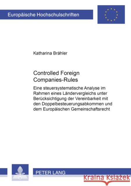 Controlled Foreign Companies-Rules: Eine Steuersystematische Analyse Im Rahmen Eines Laendervergleichs Unter Beruecksichtigung Der Vereinbarkeit Mit D Brähler, Katharina Silvia 9783631553268 Lang, Peter, Gmbh, Internationaler Verlag Der