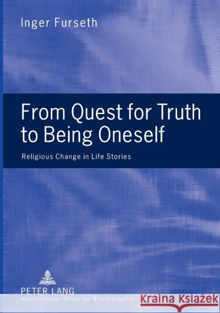 From Quest for Truth to Being Oneself; Religious Change in Life Stories Furseth, Inger 9783631553411 Peter Lang AG