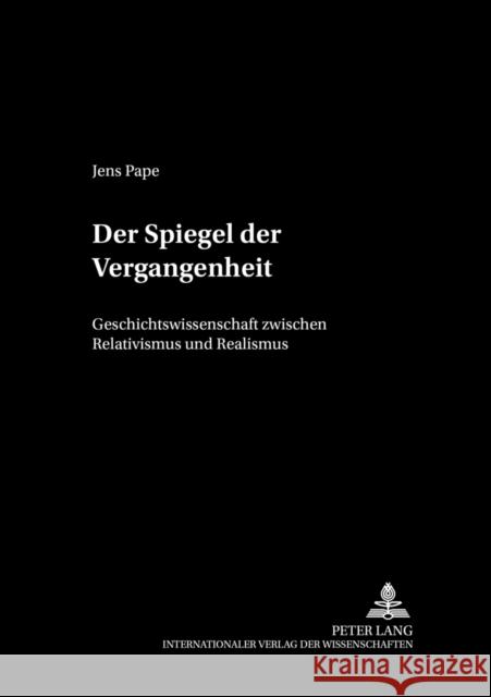 Der Spiegel Der Vergangenheit: Geschichtswissenschaft Zwischen Relativismus Und Realismus Sandkühler, Hans Jörg 9783631553473